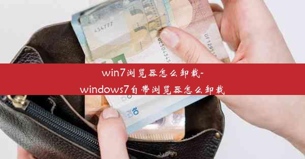 win7浏览器怎么卸载-windows7自带浏览器怎么卸载