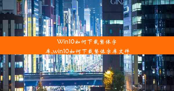 Win10如何下载繁体字库,win10如何下载繁体字库文件