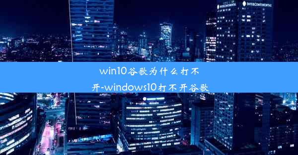 win10谷歌为什么打不开-windows10打不开谷歌