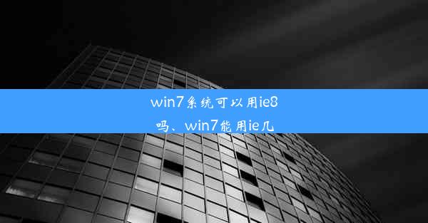 win7系统可以用ie8吗、win7能用ie几