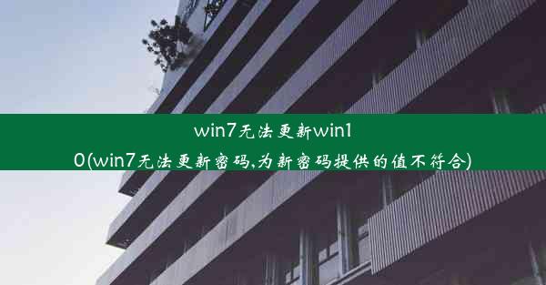 win7无法更新win10(win7无法更新密码,为新密码提供的值不符合)