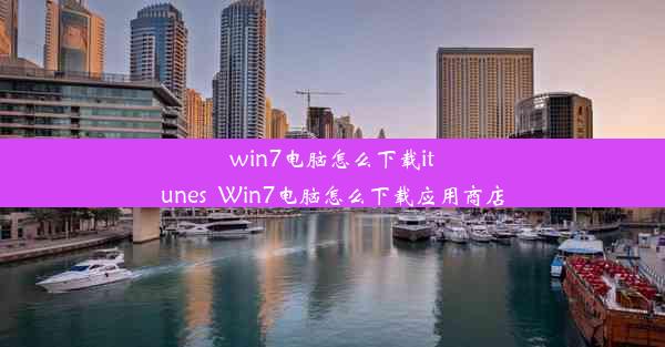 win7电脑怎么下载itunes_Win7电脑怎么下载应用商店