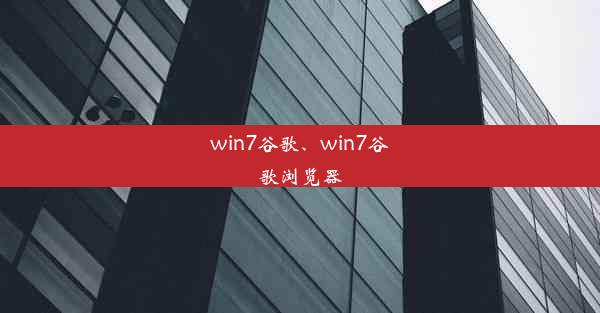 win7谷歌、win7谷歌浏览器