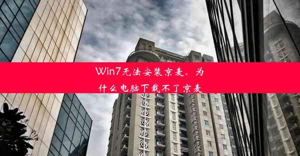 Win7无法安装京麦、为什么电脑下载不了京麦