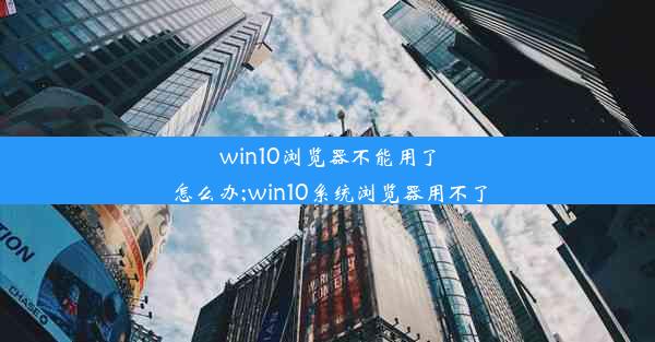 win10浏览器不能用了怎么办;win10系统浏览器用不了