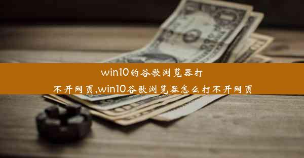 win10的谷歌浏览器打不开网页,win10谷歌浏览器怎么打不开网页