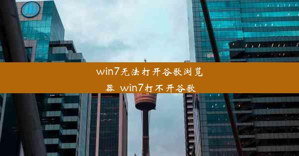 win7无法打开谷歌浏览器_win7打不开谷歌