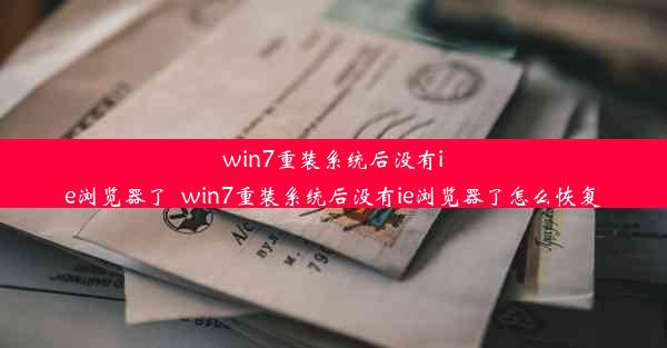 win7重装系统后没有ie浏览器了_win7重装系统后没有ie浏览器了怎么恢复