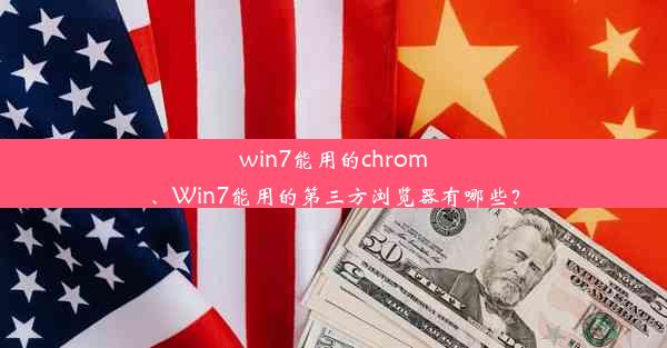 win7能用的chrom、Win7能用的第三方浏览器有哪些？