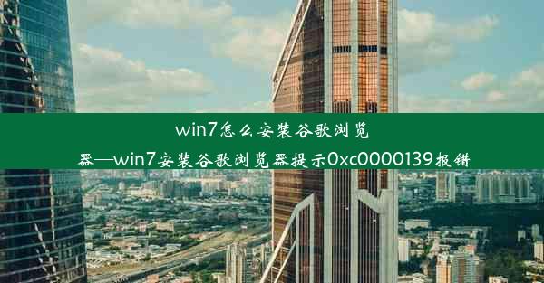 win7怎么安装谷歌浏览器—win7安装谷歌浏览器提示0xc0000139报错