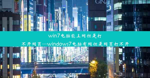 win7电脑能上网但是打不开网页—windows7电脑有网但是网页打不开