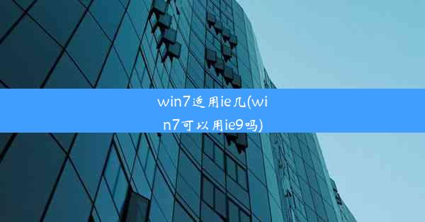 win7适用ie几(win7可以用ie9吗)