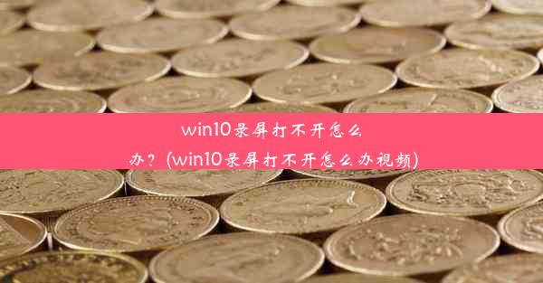 win10录屏打不开怎么办？(win10录屏打不开怎么办视频)