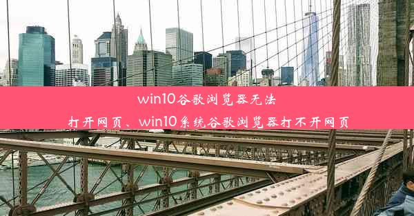 win10谷歌浏览器无法打开网页、win10系统谷歌浏览器打不开网页