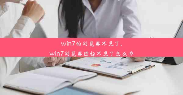 win7的浏览器不见了,win7浏览器图标不见了怎么办