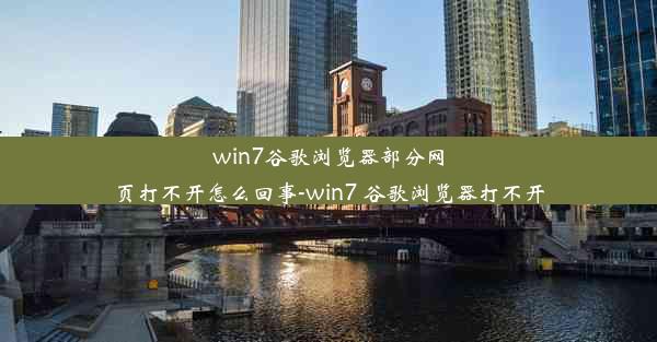 win7谷歌浏览器部分网页打不开怎么回事-win7 谷歌浏览器打不开