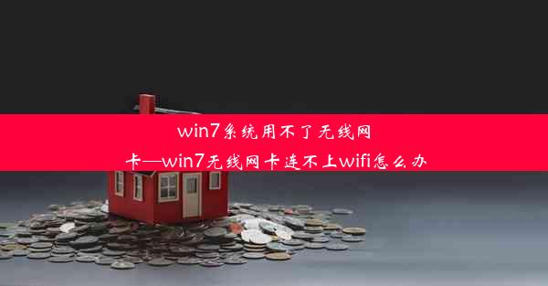 win7系统用不了无线网卡—win7无线网卡连不上wifi怎么办