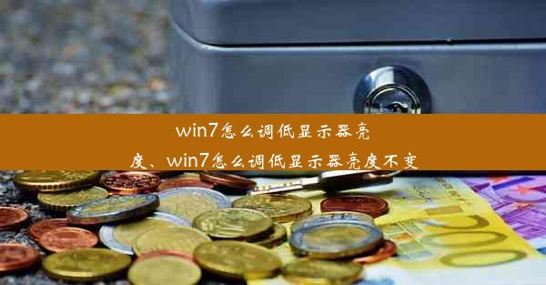 win7怎么调低显示器亮度、win7怎么调低显示器亮度不变