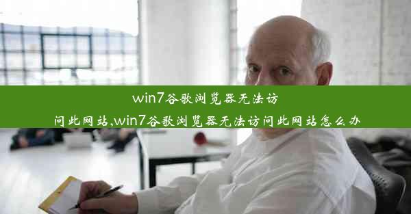 win7谷歌浏览器无法访问此网站,win7谷歌浏览器无法访问此网站怎么办