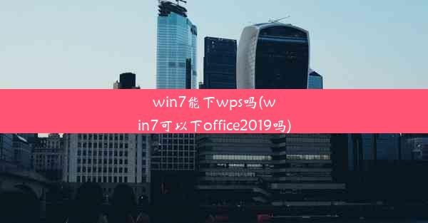 win7能下wps吗(win7可以下office2019吗)