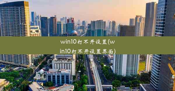 win10打不开设置(win10打不开设置界面)