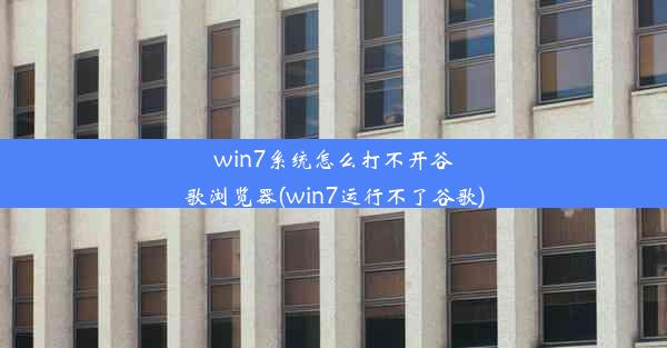 win7系统怎么打不开谷歌浏览器(win7运行不了谷歌)