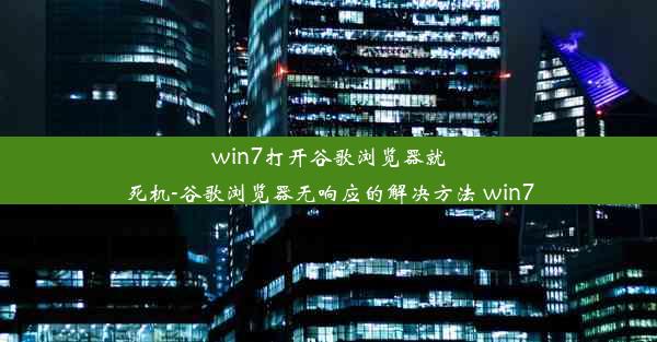 win7打开谷歌浏览器就死机-谷歌浏览器无响应的解决方法 win7