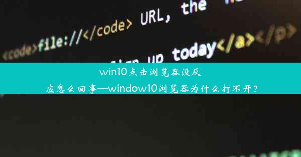 win10点击浏览器没反应怎么回事—window10浏览器为什么打不开？