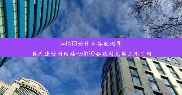 win10为什么谷歌浏览器无法访问网站-win10谷歌浏览器上不了网