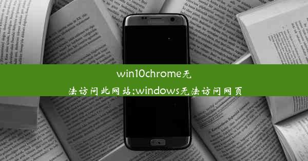 win10chrome无法访问此网站;windows无法访问网页