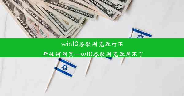 win10谷歌浏览器打不开任何网页—w10谷歌浏览器用不了