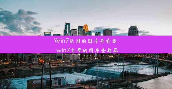 Win7能用的图片查看器_win7自带的图片查看器