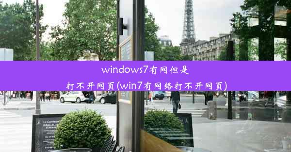 windows7有网但是打不开网页(win7有网络打不开网页)