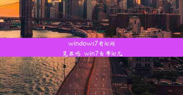 windows7有ie浏览器吗_win7自带ie几