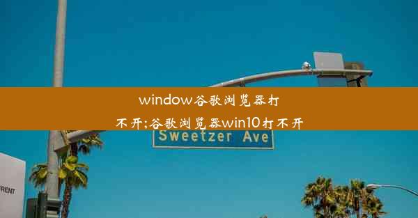 window谷歌浏览器打不开;谷歌浏览器win10打不开