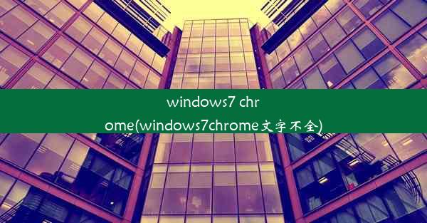 windows7 chrome(windows7chrome文字不全)