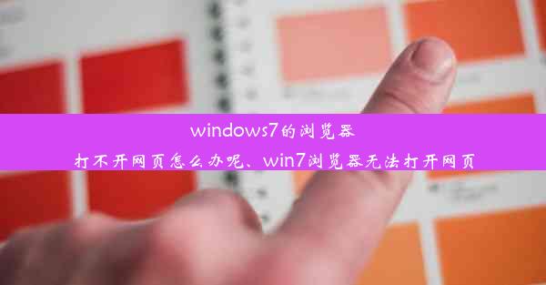 windows7的浏览器打不开网页怎么办呢、win7浏览器无法打开网页