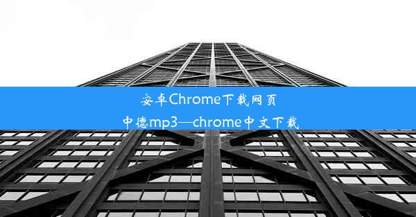 安卓Chrome下载网页中德mp3—chrome中文下载