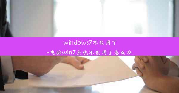 windows7不能用了-电脑win7系统不能用了怎么办