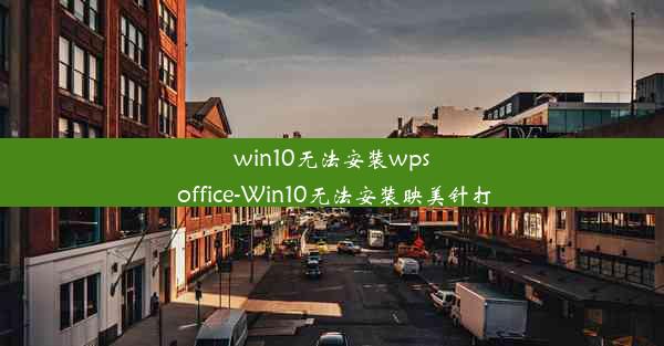 win10无法安装wps office-Win10无法安装映美针打