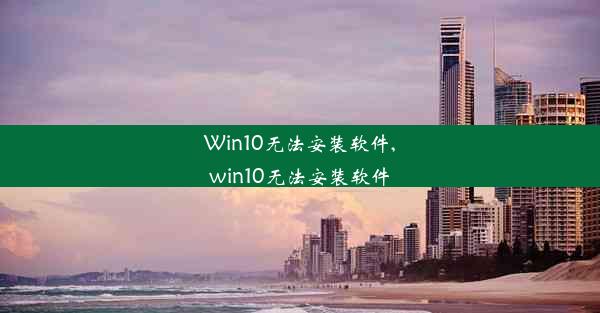 Win10无法安装软件,win10无法安装软件