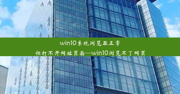 win10系统浏览器正常但打不开网址页面—win10浏览不了网页