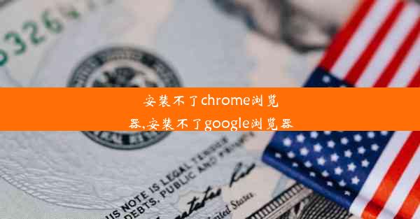 安装不了chrome浏览器,安装不了google浏览器