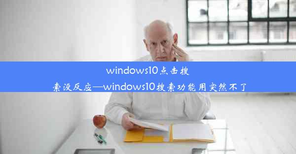 windows10点击搜索没反应—windows10搜索功能用突然不了