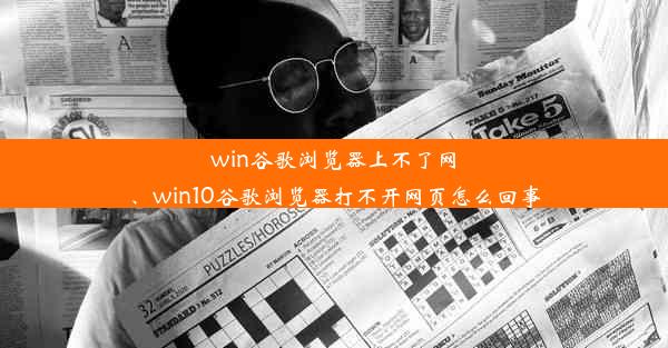 win谷歌浏览器上不了网、win10谷歌浏览器打不开网页怎么回事