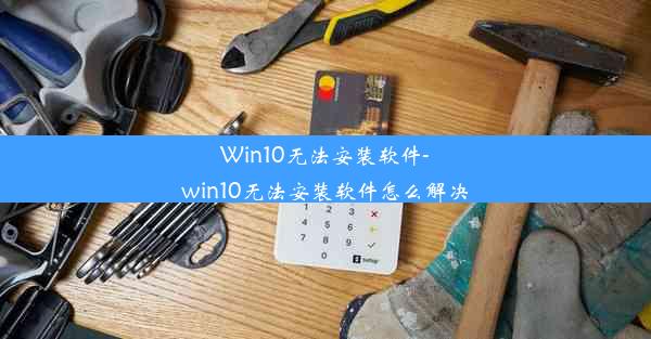 Win10无法安装软件-win10无法安装软件怎么解决