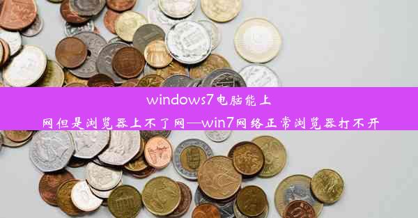 windows7电脑能上网但是浏览器上不了网—win7网络正常浏览器打不开