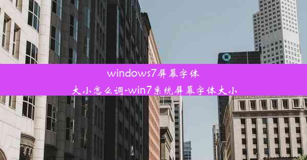 windows7屏幕字体大小怎么调-win7系统屏幕字体大小