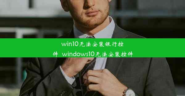 win10无法安装银行控件_windows10无法安装控件