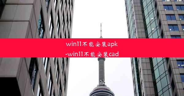 win11不能安装apk-win11不能安装cad